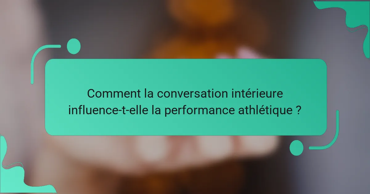 Comment la conversation intérieure influence-t-elle la performance athlétique ?