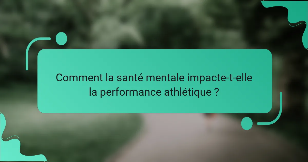 Comment la santé mentale impacte-t-elle la performance athlétique ?