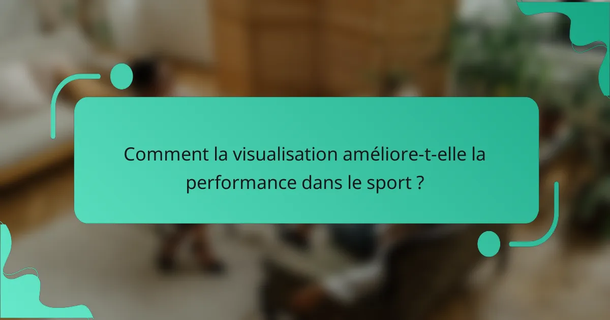 Comment la visualisation améliore-t-elle la performance dans le sport ?