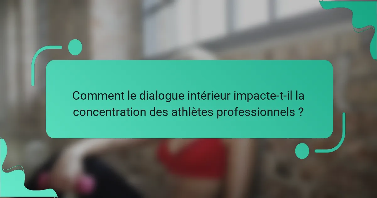 Comment le dialogue intérieur impacte-t-il la concentration des athlètes professionnels ?