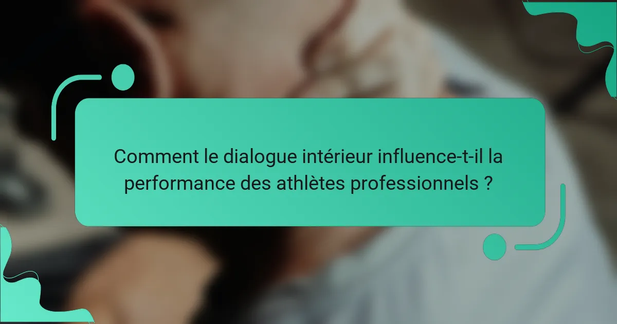 Comment le dialogue intérieur influence-t-il la performance des athlètes professionnels ?