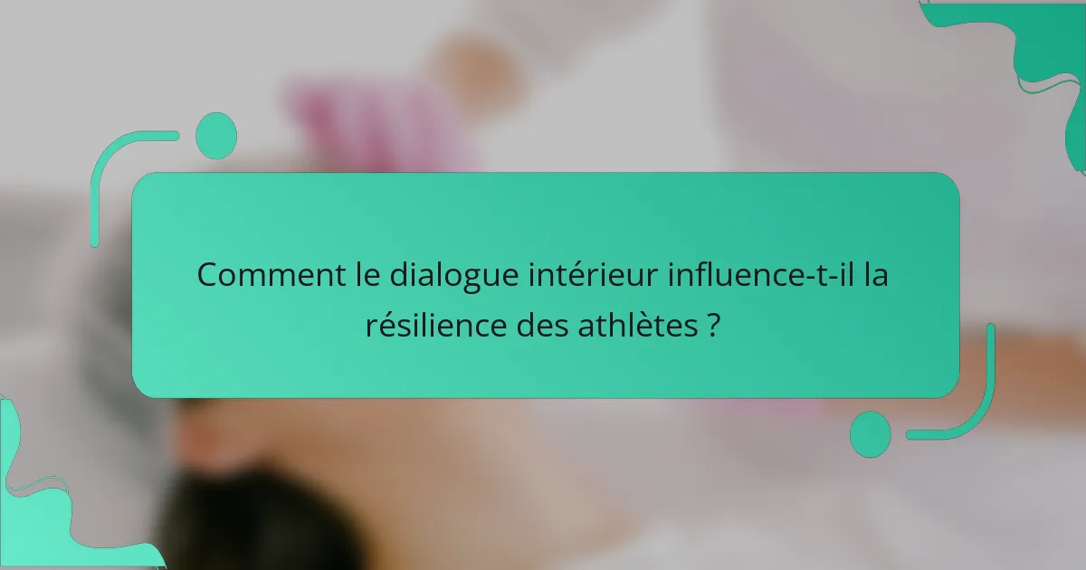 Comment le dialogue intérieur influence-t-il la résilience des athlètes ?