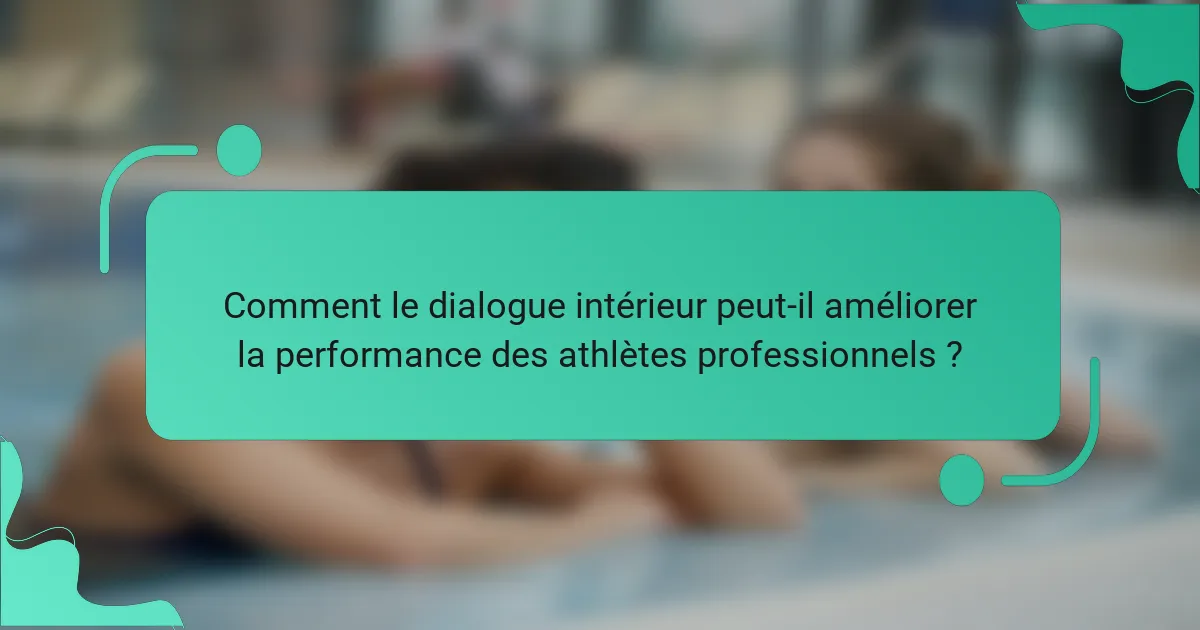 Comment le dialogue intérieur peut-il améliorer la performance des athlètes professionnels ?