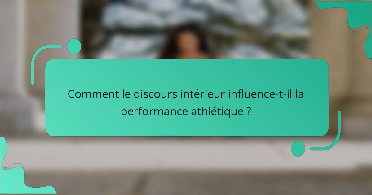 Comment le discours intérieur influence-t-il la performance athlétique ?