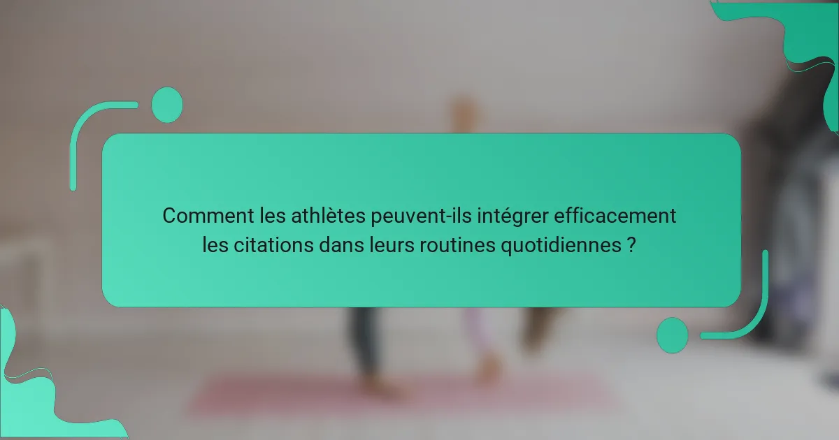 Comment les athlètes peuvent-ils intégrer efficacement les citations dans leurs routines quotidiennes ?