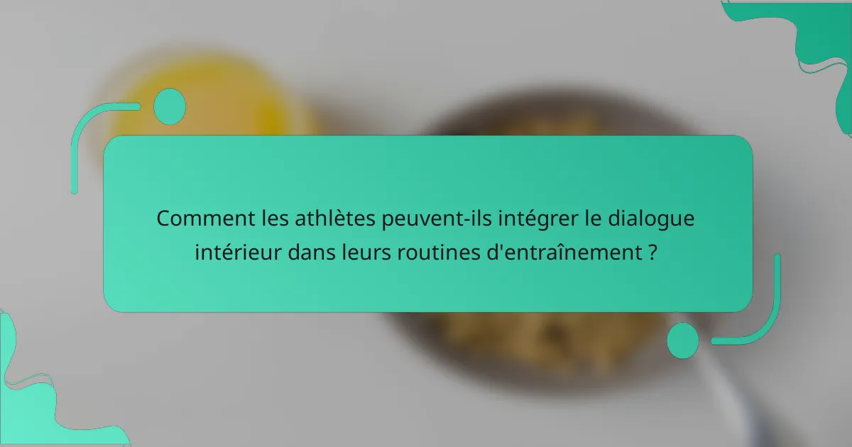 Comment les athlètes peuvent-ils intégrer le dialogue intérieur dans leurs routines d'entraînement ?