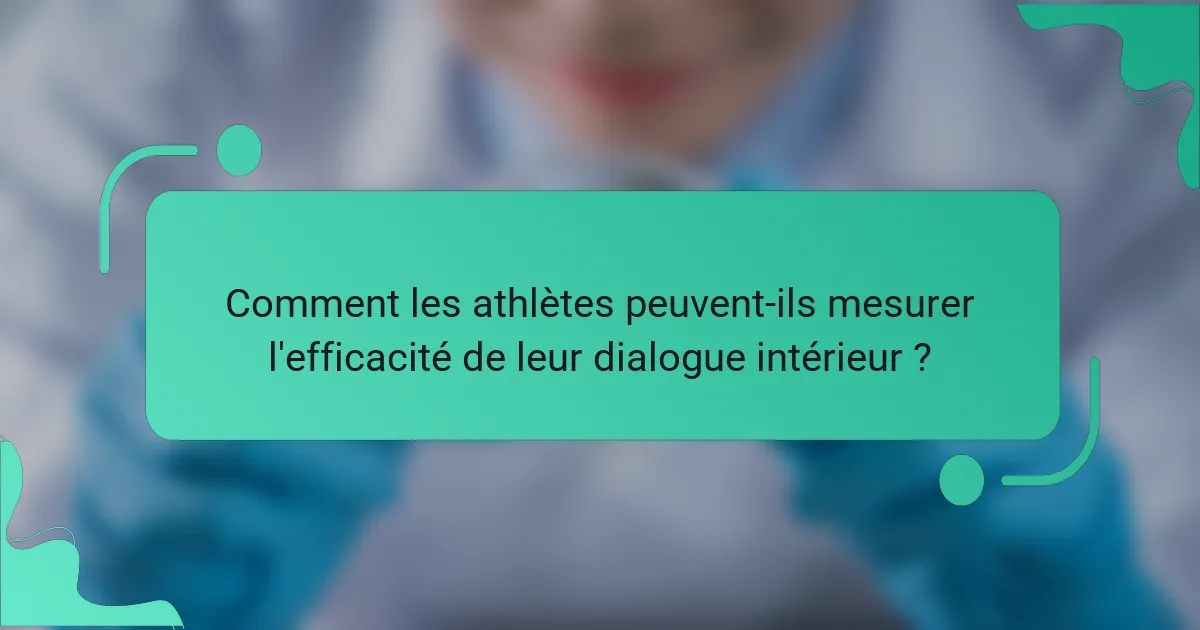 Comment les athlètes peuvent-ils mesurer l'efficacité de leur dialogue intérieur ?