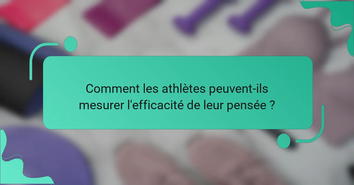 Comment les athlètes peuvent-ils mesurer l'efficacité de leur pensée ?