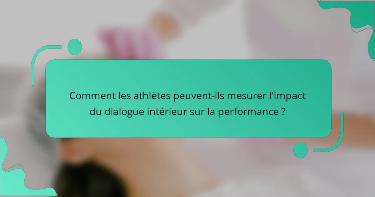 Comment les athlètes peuvent-ils mesurer l'impact du dialogue intérieur sur la performance ?