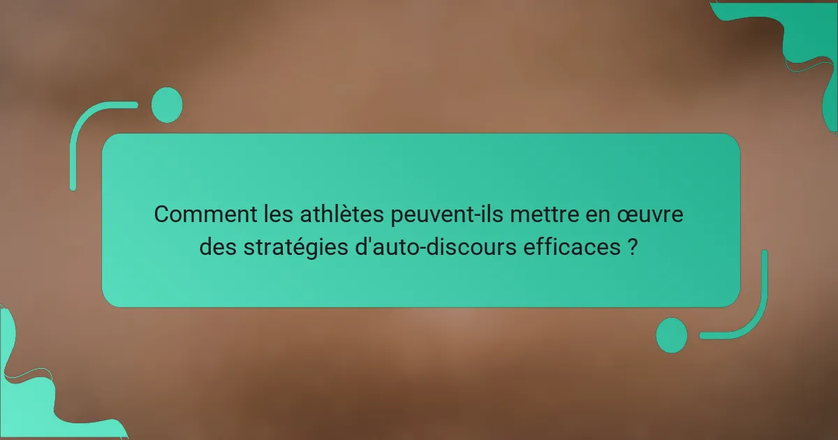 Comment les athlètes peuvent-ils mettre en œuvre des stratégies d'auto-discours efficaces ?