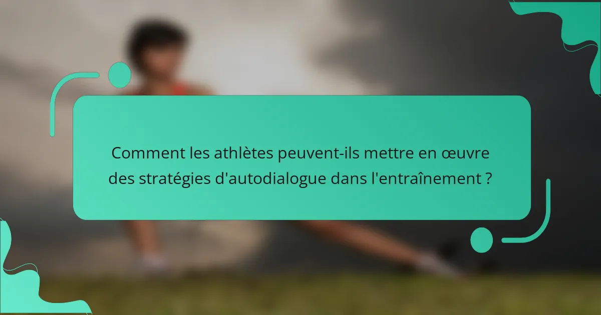 Comment les athlètes peuvent-ils mettre en œuvre des stratégies d'autodialogue dans l'entraînement ?