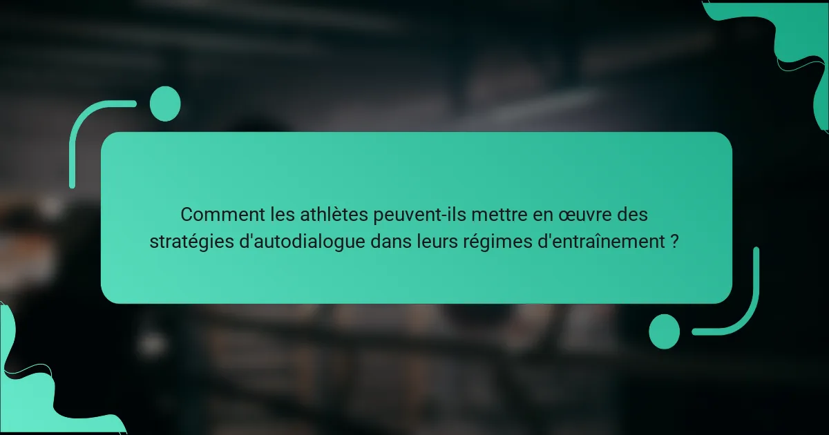Comment les athlètes peuvent-ils mettre en œuvre des stratégies d'autodialogue dans leurs régimes d'entraînement ?