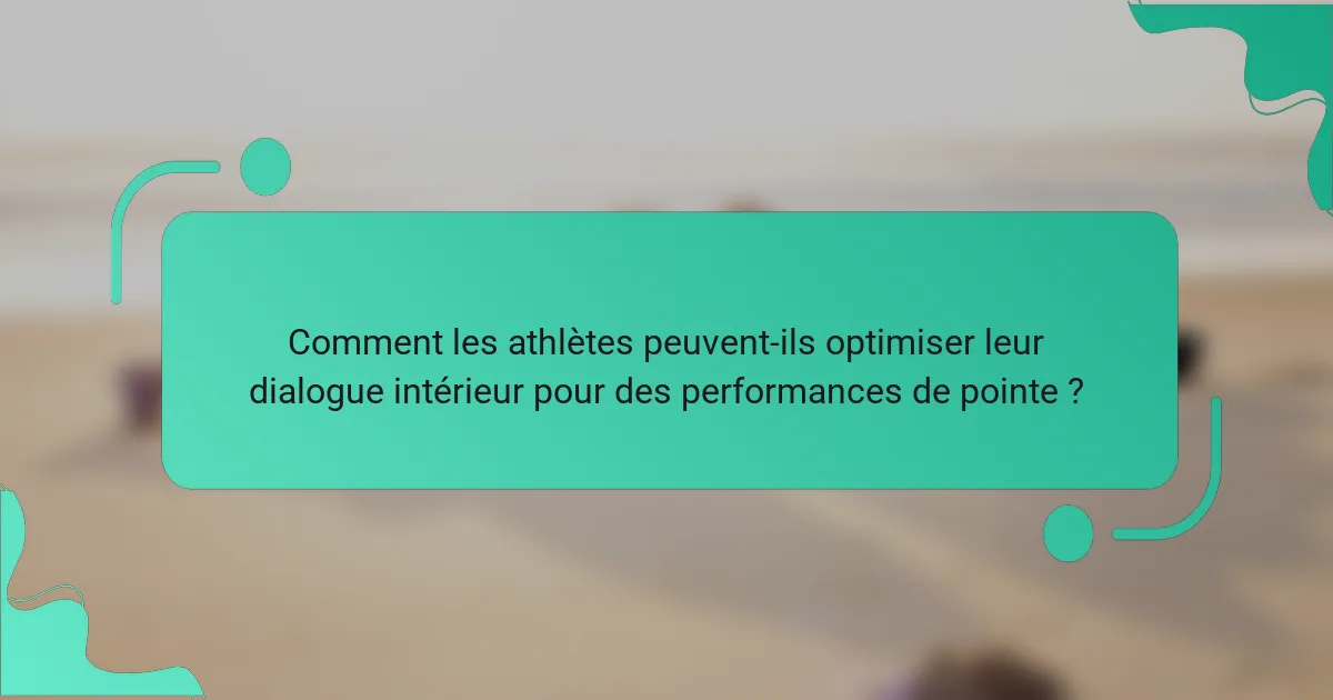 Comment les athlètes peuvent-ils optimiser leur dialogue intérieur pour des performances de pointe ?