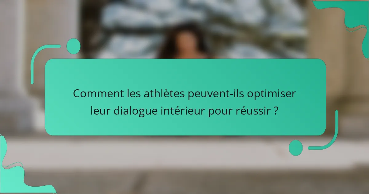 Comment les athlètes peuvent-ils optimiser leur dialogue intérieur pour réussir ?