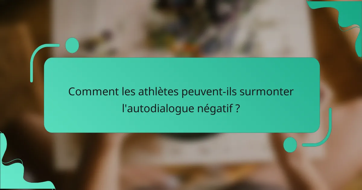 Comment les athlètes peuvent-ils surmonter l'autodialogue négatif ?
