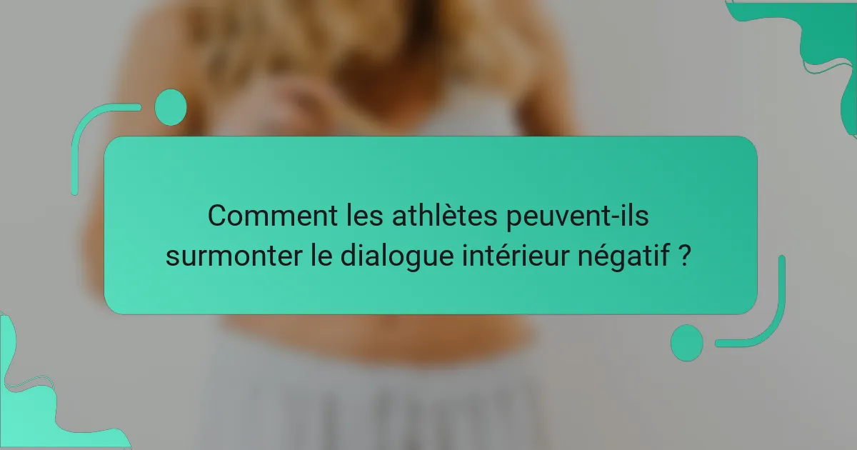 Comment les athlètes peuvent-ils surmonter le dialogue intérieur négatif ?