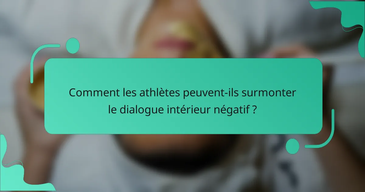 Comment les athlètes peuvent-ils surmonter le dialogue intérieur négatif ?