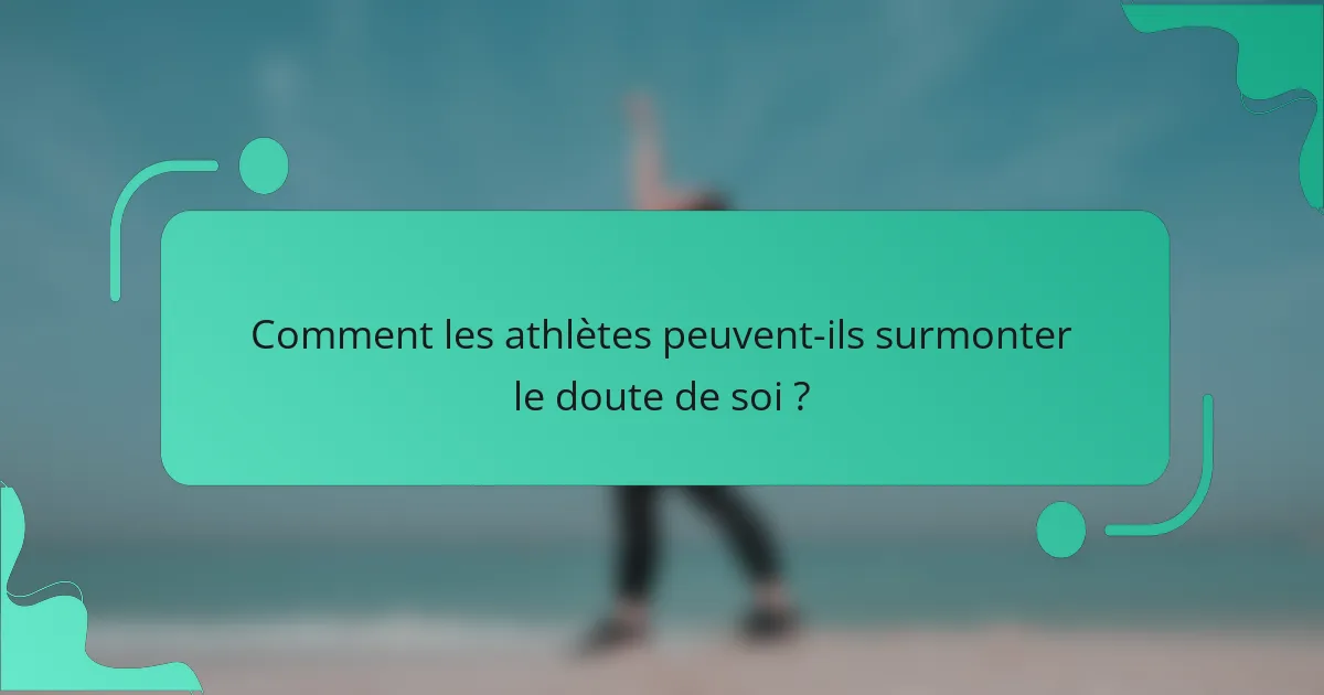 Comment les athlètes peuvent-ils surmonter le doute de soi ?
