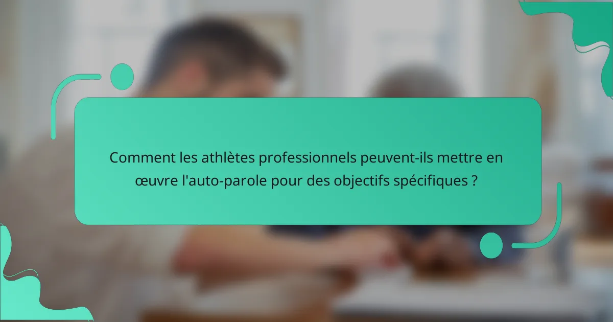 Comment les athlètes professionnels peuvent-ils mettre en œuvre l'auto-parole pour des objectifs spécifiques ?