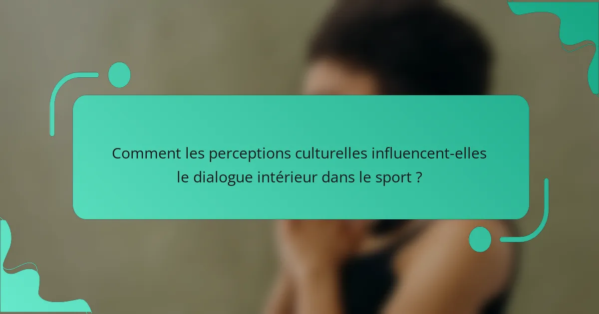 Comment les perceptions culturelles influencent-elles le dialogue intérieur dans le sport ?