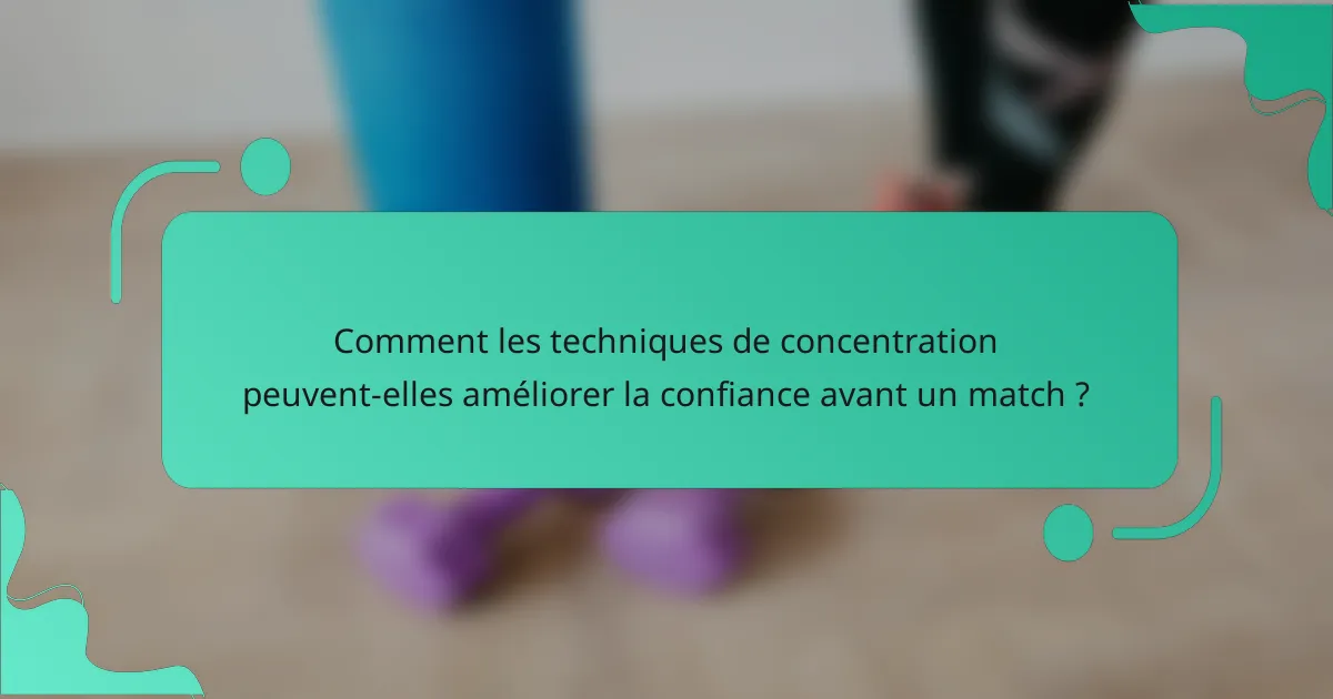 Comment les techniques de concentration peuvent-elles améliorer la confiance avant un match ?