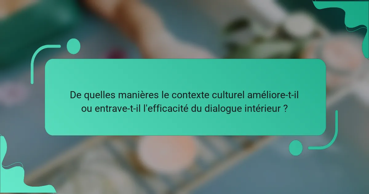 De quelles manières le contexte culturel améliore-t-il ou entrave-t-il l'efficacité du dialogue intérieur ?