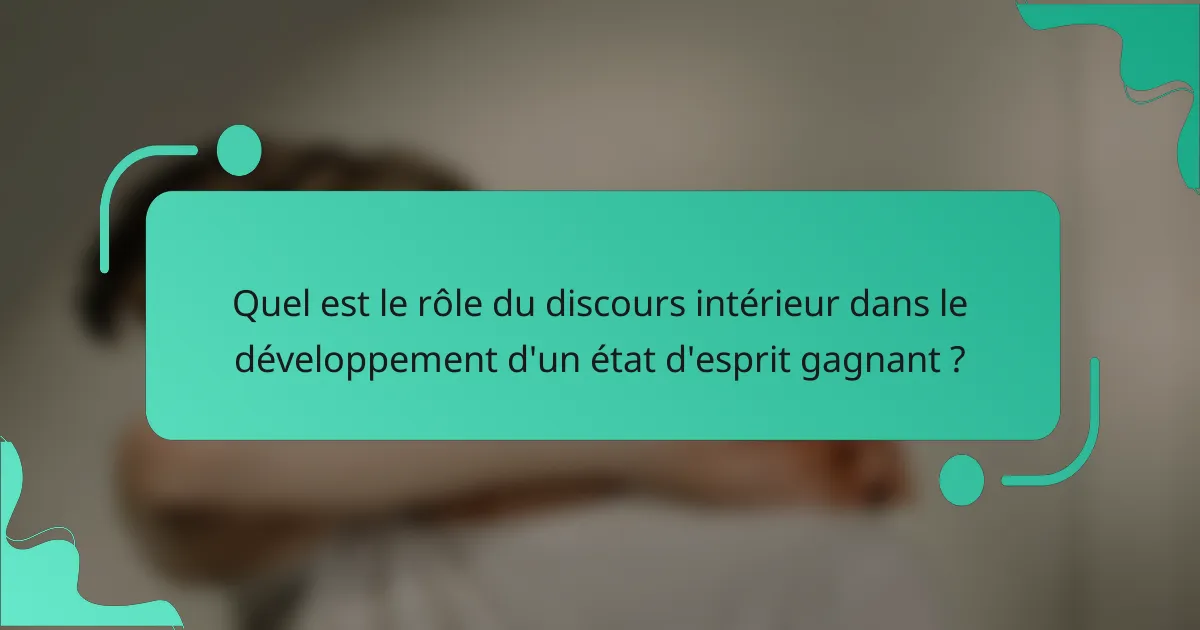 Quel est le rôle du discours intérieur dans le développement d'un état d'esprit gagnant ?
