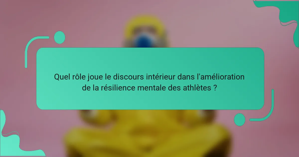 Quel rôle joue le discours intérieur dans l'amélioration de la résilience mentale des athlètes ?