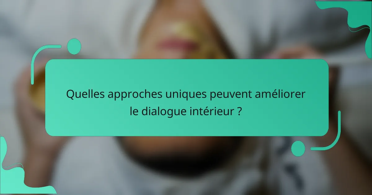 Quelles approches uniques peuvent améliorer le dialogue intérieur ?