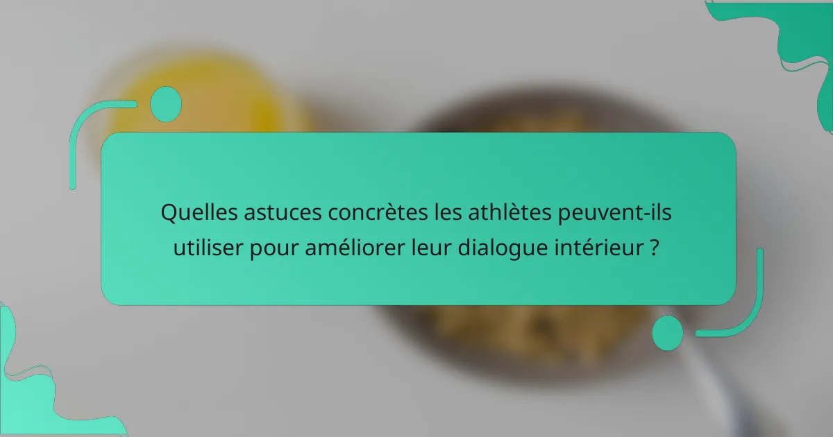 Quelles astuces concrètes les athlètes peuvent-ils utiliser pour améliorer leur dialogue intérieur ?