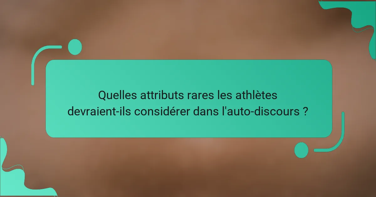 Quelles attributs rares les athlètes devraient-ils considérer dans l'auto-discours ?