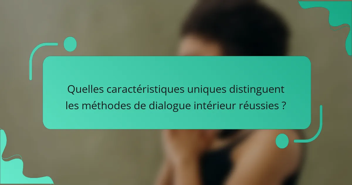 Quelles caractéristiques uniques distinguent les méthodes de dialogue intérieur réussies ?