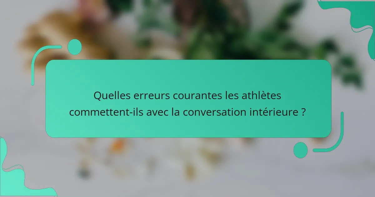 Quelles erreurs courantes les athlètes commettent-ils avec la conversation intérieure ?