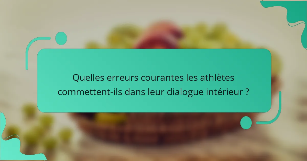 Quelles erreurs courantes les athlètes commettent-ils dans leur dialogue intérieur ?