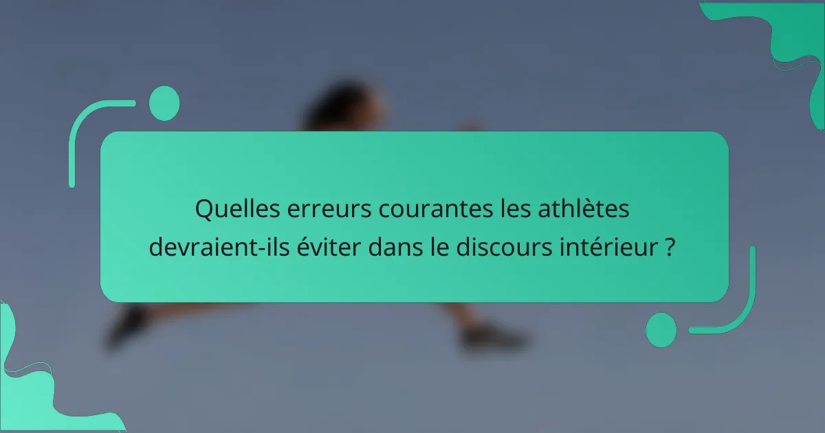 Quelles erreurs courantes les athlètes devraient-ils éviter dans le discours intérieur ?