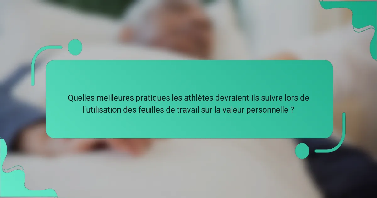 Quelles meilleures pratiques les athlètes devraient-ils suivre lors de l'utilisation des feuilles de travail sur la valeur personnelle ?