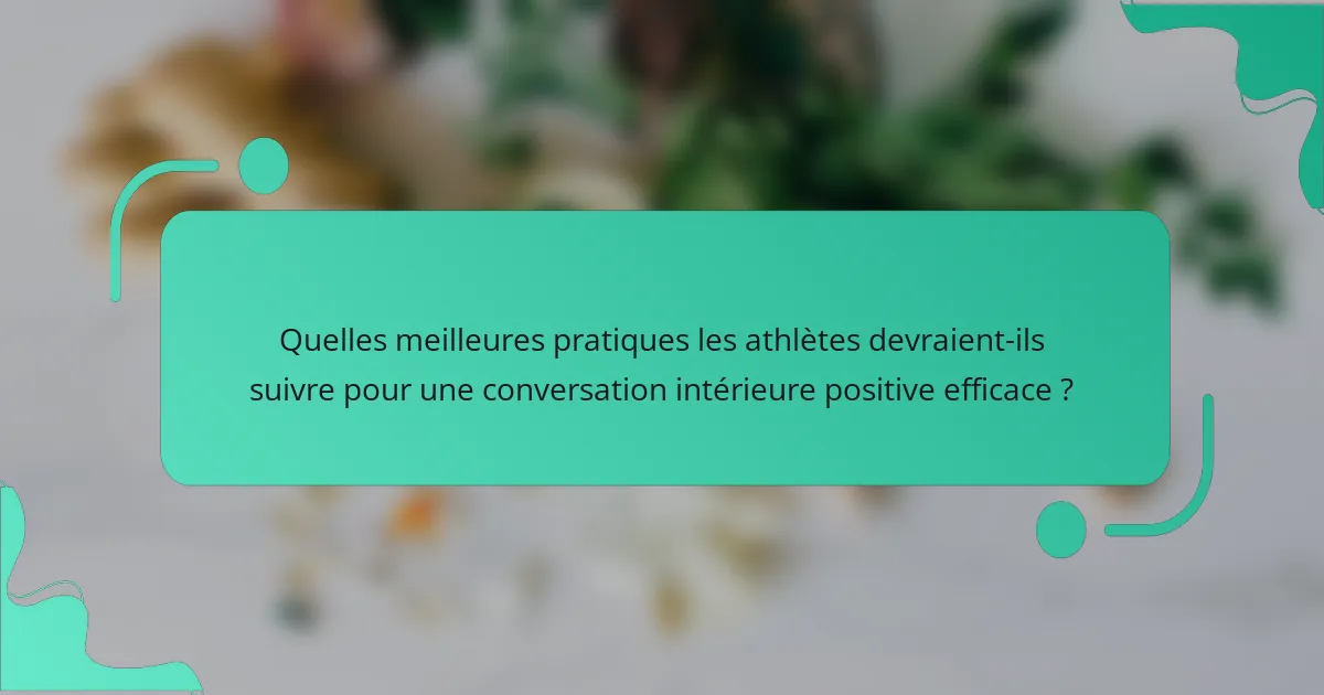 Quelles meilleures pratiques les athlètes devraient-ils suivre pour une conversation intérieure positive efficace ?