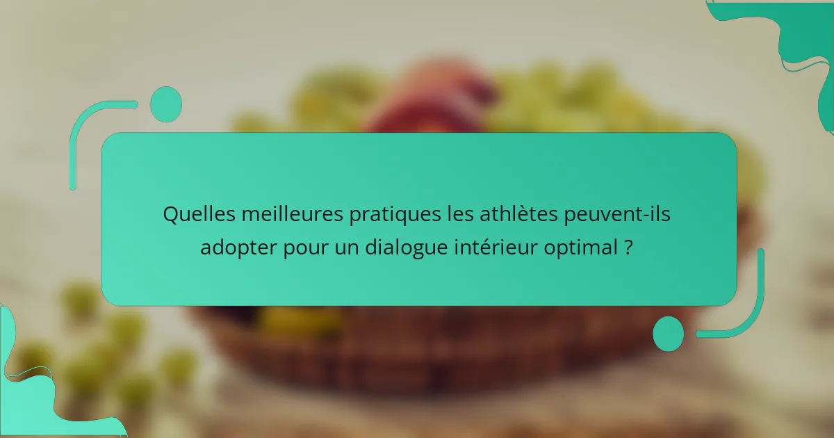Quelles meilleures pratiques les athlètes peuvent-ils adopter pour un dialogue intérieur optimal ?
