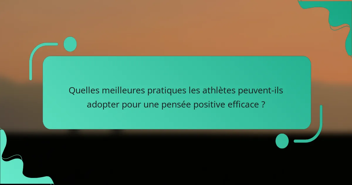 Quelles meilleures pratiques les athlètes peuvent-ils adopter pour une pensée positive efficace ?