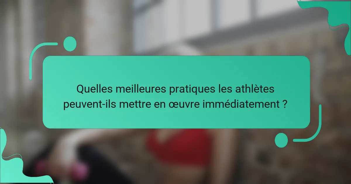 Quelles meilleures pratiques les athlètes peuvent-ils mettre en œuvre immédiatement ?