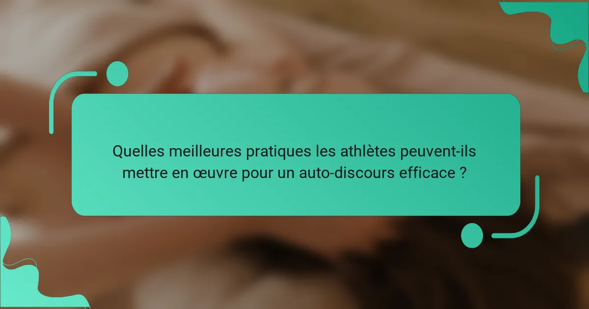 Quelles meilleures pratiques les athlètes peuvent-ils mettre en œuvre pour un auto-discours efficace ?
