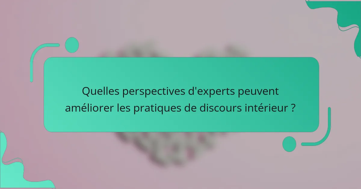 Quelles perspectives d'experts peuvent améliorer les pratiques de discours intérieur ?