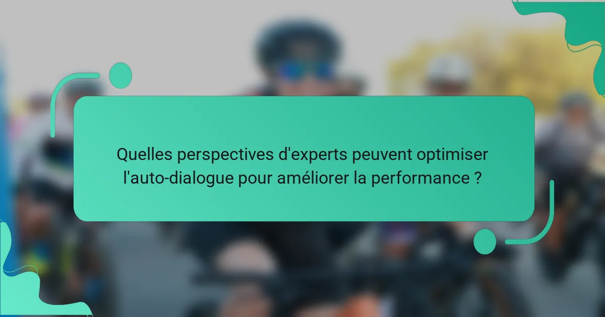 Quelles perspectives d'experts peuvent optimiser l'auto-dialogue pour améliorer la performance ?