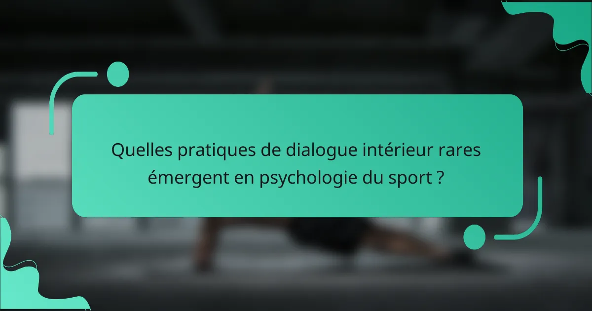 Quelles pratiques de dialogue intérieur rares émergent en psychologie du sport ?