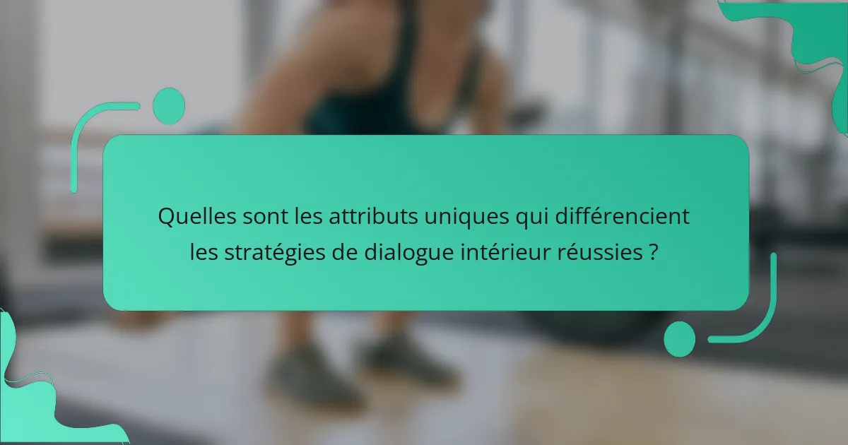 Quelles sont les attributs uniques qui différencient les stratégies de dialogue intérieur réussies ?