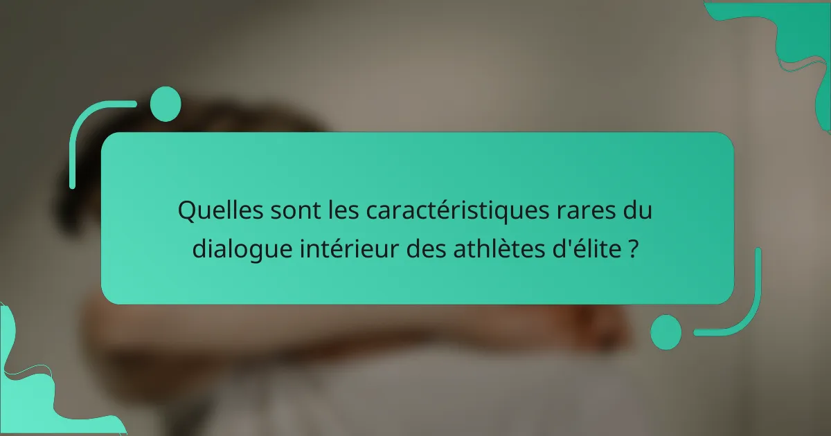 Quelles sont les caractéristiques rares du dialogue intérieur des athlètes d'élite ?