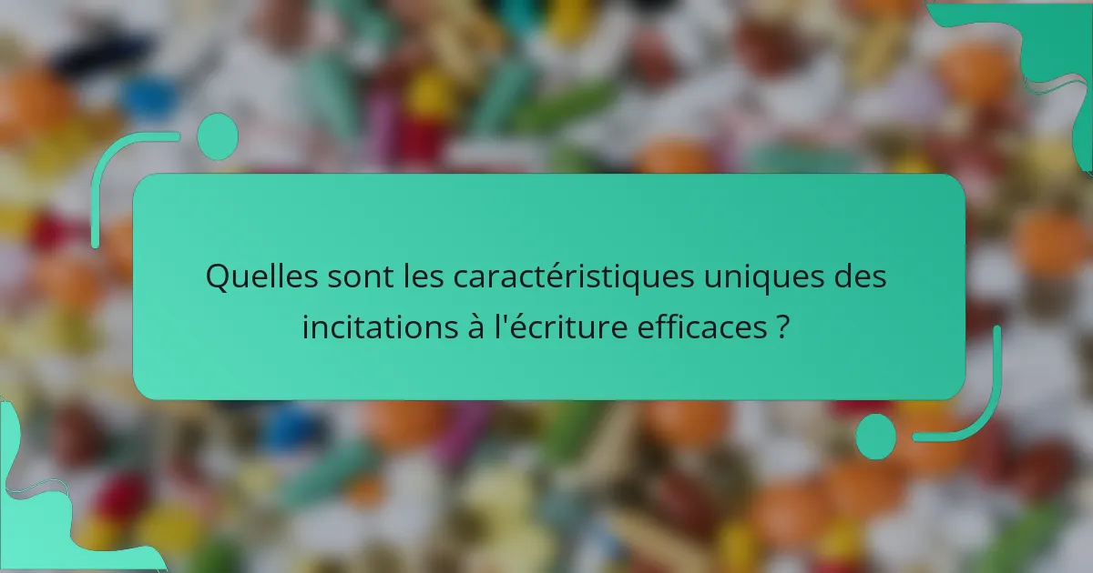 Quelles sont les caractéristiques uniques des incitations à l'écriture efficaces ?