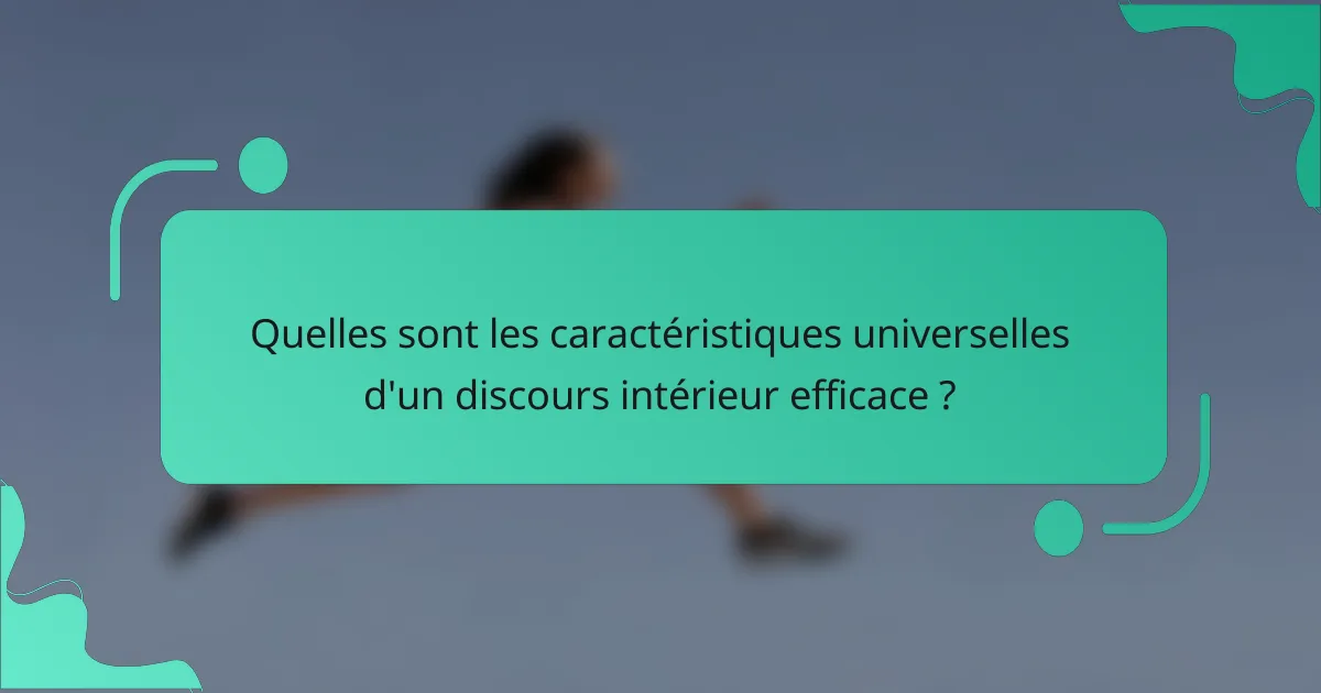Quelles sont les caractéristiques universelles d'un discours intérieur efficace ?