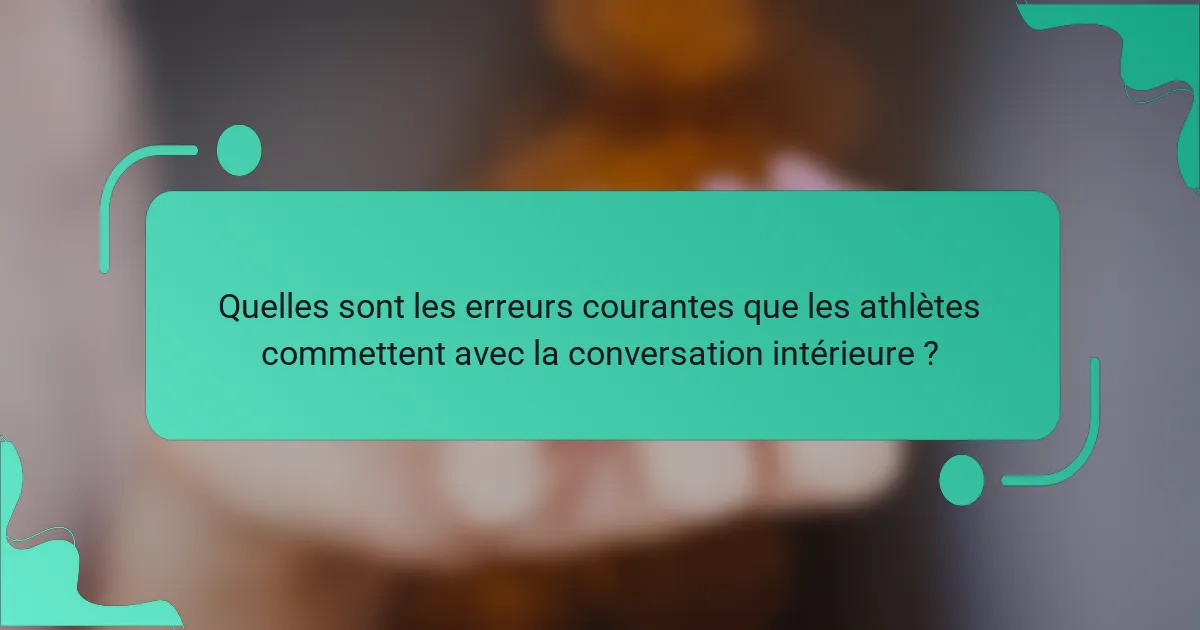 Quelles sont les erreurs courantes que les athlètes commettent avec la conversation intérieure ?