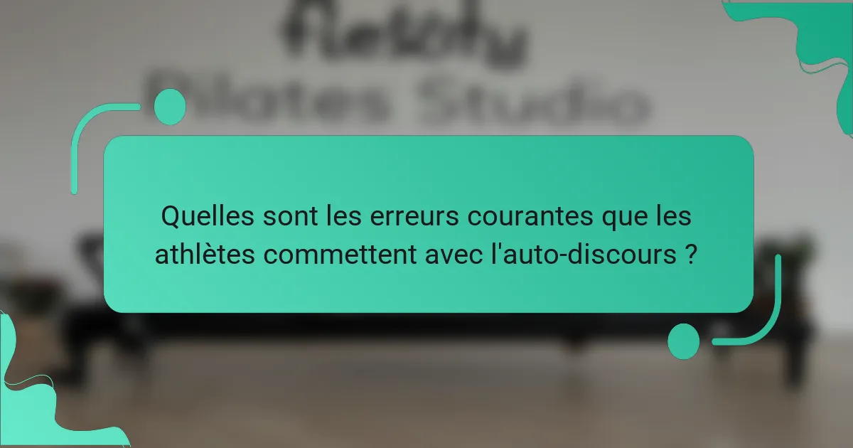 Quelles sont les erreurs courantes que les athlètes commettent avec l'auto-discours ?